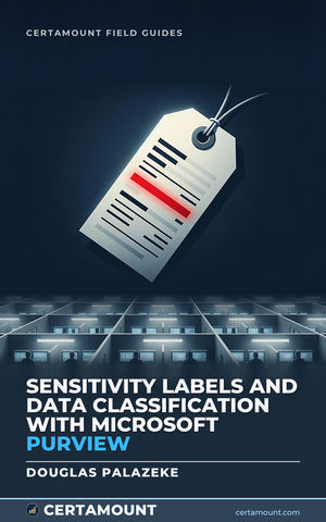 Cover of Sensitivity Labels and Data Classification with Microsoft Purview