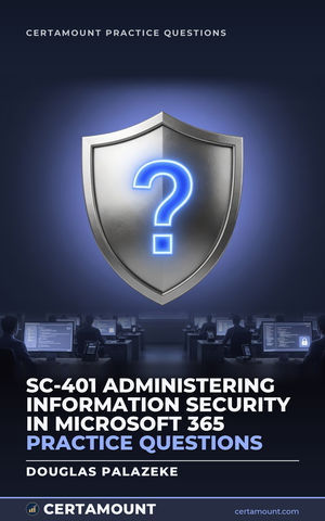 Cover of SC-401 Administering Information Security in Microsoft 365 Practice Questions